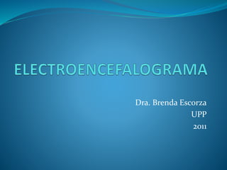 Dra. Brenda Escorza
UPP
2011
 