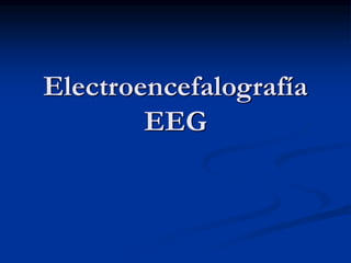 Electroencefalografía
EEG
 