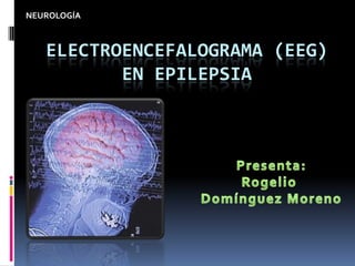 NEUROLOGÍA



   ELECTROENCEFALOGRAMA (EEG)
          EN EPILEPSIA
 