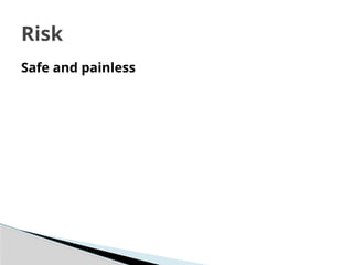 Safe and painless
Risk
 