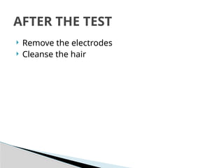 Remove the electrodes
 Cleanse the hair
AFTER THE TEST
 