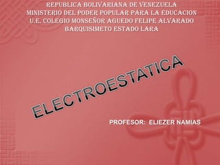 REPUBLICA BOLIVARIANA DE VENEZUELA
MINISTERIO DEL PODER POPULAR PARA LA EDUCACION
 U.E. COLEGIO MONSEÑOR AGUEDO FELIPE ALVARADO
            BARQUISIMETO ESTADO LARA




                      PROFESOR: ELIEZER NAMIAS
 