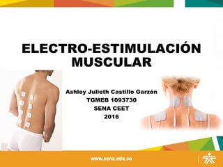 ELECTRO-ESTIMULACIÓN
MUSCULAR
Ashley Julieth Castillo Garzón
TGMEB 1093730
SENA CEET
2016
 