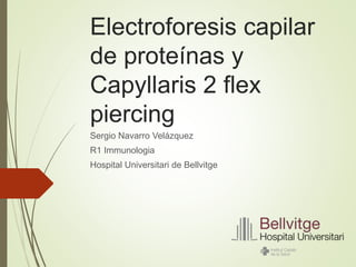 Electroforesis capilar
de proteínas y
Capyllaris 2 flex
piercing
Sergio Navarro Velázquez
R1 Immunologia
Hospital Universitari de Bellvitge
 