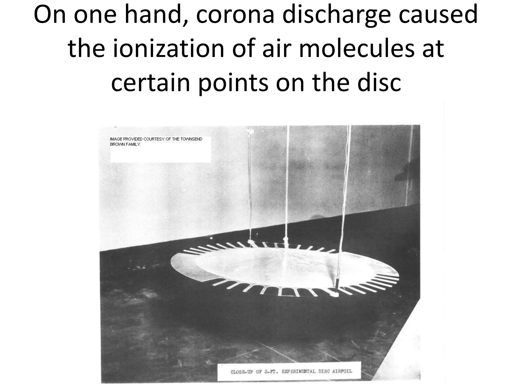 On one hand, corona discharge caused
the ionization of air molecules at
certain points on the disc
 