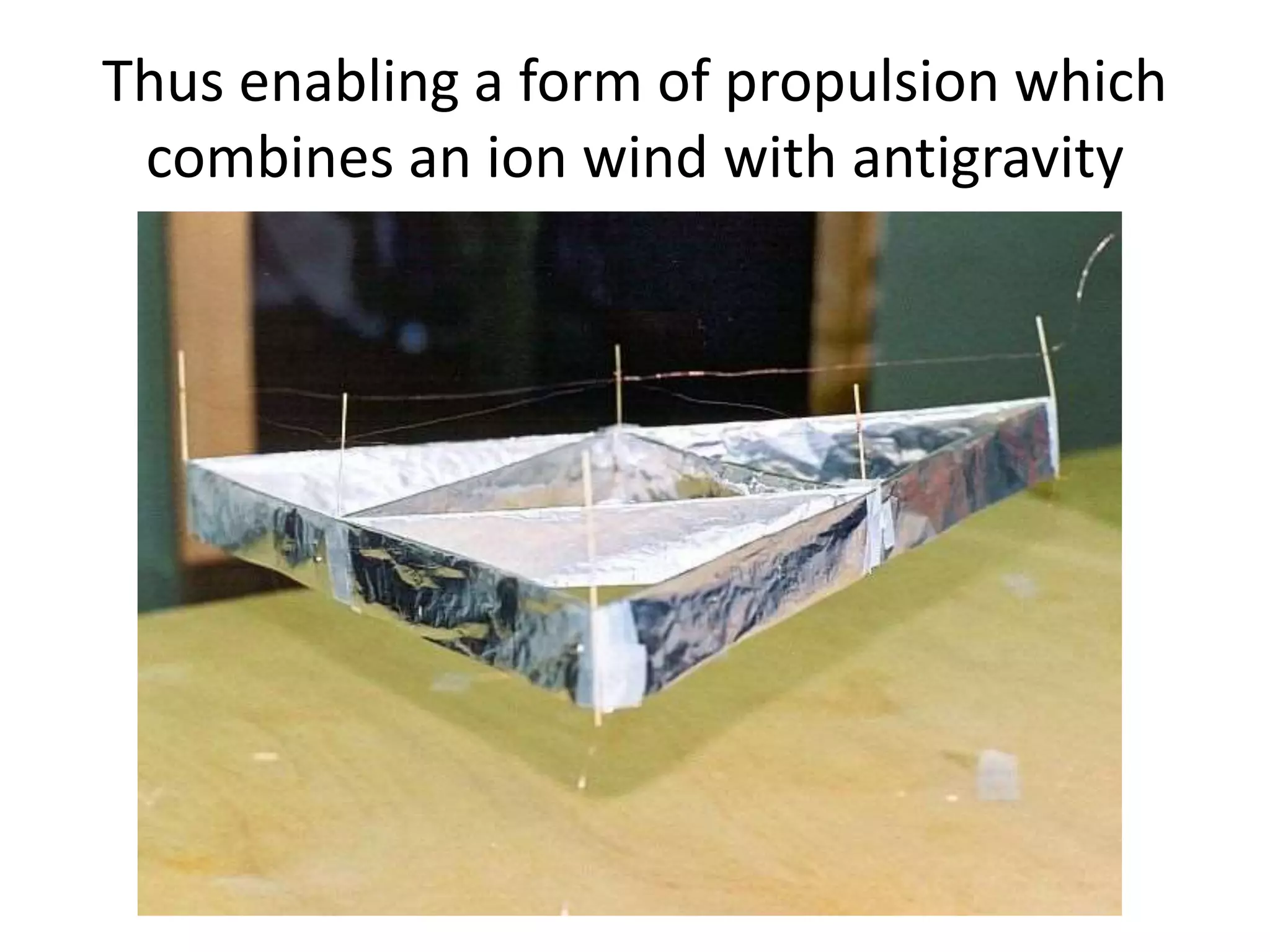 Thus enabling a form of propulsion which
combines an ion wind with antigravity
 