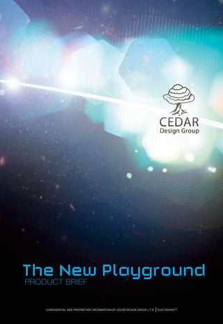 The New Playground
Product Brief


    confidential and proprie tary information of cedar design group l.t.d.   | elec trohex™
 