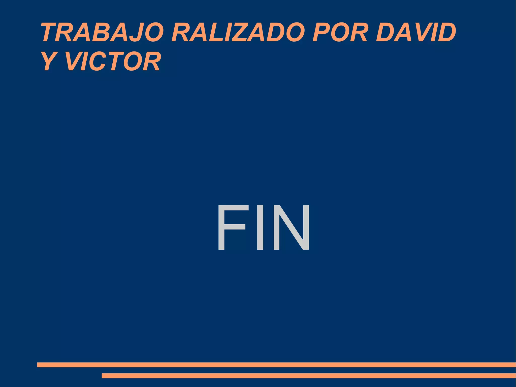 TRABAJO RALIZADO POR DAVID
Y VICTOR
FIN