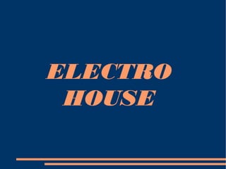 ELECTRO
 HOUSE
 