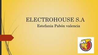ELECTROHOUSE S.A
Estefania Pabón valencia
 
