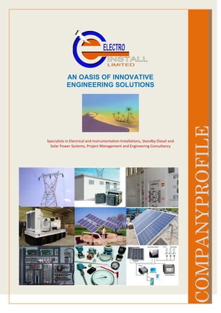 COMPANYPROFILE
AN OASIS OF INNOVATIVE
ENGINEERING SOLUTIONS
Specialists in Electrical and Instrumentation Installations, Standby Diesel and
Solar Power Systems, Project Management and Engineering Consultancy
 