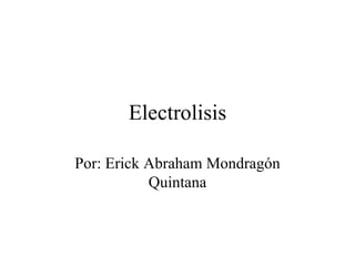 Electrolisis Por: Erick Abraham Mondragón Quintana 