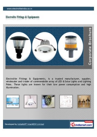 Electrolite Fittings & Equipments, is a trusted manufacturer, supplier,
wholesaler and trader of commendable array of LED & Solar Lights and Lighting
Poles. These lights are known for their low power consumption and high
illumination.
 