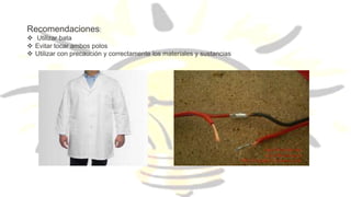 Recomendaciones:
 Utilizar bata
 Evitar tocar ambos polos
 Utilizar con precaución y correctamente los materiales y sustancias
 