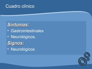 Cuadro clínico Síntomas: Gastrointestinales Neurológicos.  Signos:   Neurológicos   
