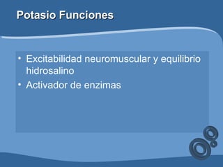 Potasio Funciones Excitabilidad neuromuscular y equilibrio hidrosalino Activador de enzimas 