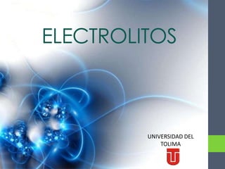ELECTROLITOS



         UNIVERSIDAD DEL
             TOLIMA
 