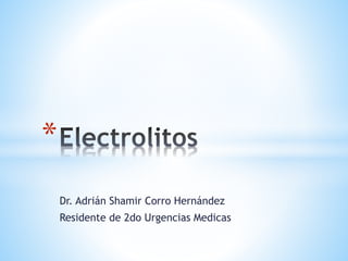 Dr. Adrián Shamir Corro Hernández
Residente de 2do Urgencias Medicas
*
 