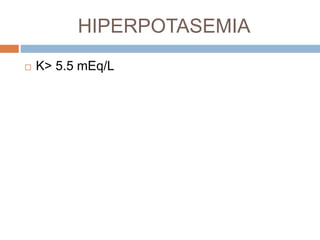 HIPERPOTASEMIA
 K> 5.5 mEq/L
 