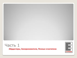 Часть 1
Айрдастеры, Замораживатели, Пенные очистители

 