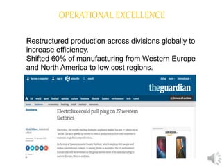 OPERATIONAL EXCELLENCE
Restructured production across divisions globally to
increase efficiency.
Shifted 60% of manufacturing from Western Europe
and North America to low cost regions.
 