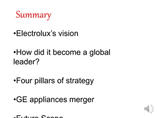 Summary
•Electrolux’s vision
•How did it become a global
leader?
•Four pillars of strategy
•GE appliances merger
 