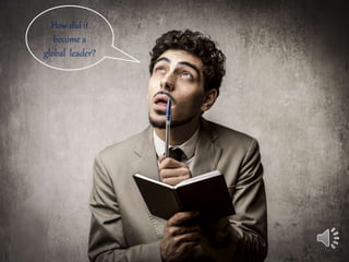 How did it
become a
global leader?
 