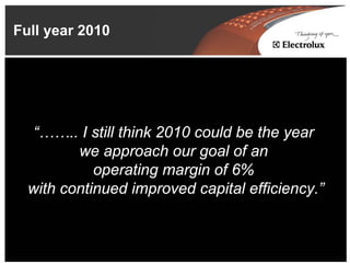 Full year 2010




  “…….. I still think 2010 could be the year
         we approach our goal of an
            operating margin of 6%
  with continued improved capital efficiency.”



                                                 13
 
