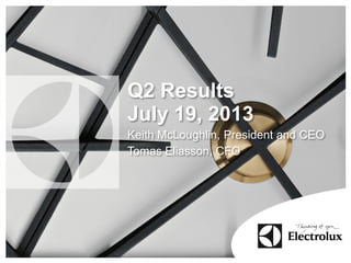Q2 Results
July 19, 2013
Keith McLoughlin, President and CEO
Tomas Eliasson, CFO
 