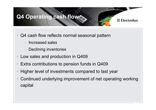 Q4 Operating cash flow


 Q4 cash flow reflects normal seasonal pattern
  – Increased sales
  – Declining inventories
 Low sales and production in Q409
 Extra contributions to pension funds in Q409
 Higher level of investments compared to last year
 Continued underlying improvement of net operating working
 capital


                                                        4
 