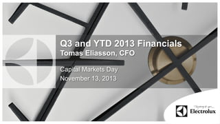 Q3 and YTD 2013 Financials
Tomas Eliasson, CFO
Capital Markets Day
November 13, 2013

 