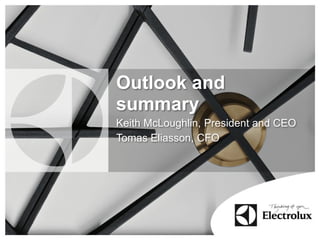 Outlook and
summary
Keith McLoughlin, President and CEO
Tomas Eliasson, CFO
 