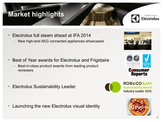 Market highlights
• Electrolux full steam ahead at IFA 2014
– New high-end AEG connected appliances showcased
• Best of Year awards for Electrolux and Frigidaire
– Best-in-class product awards from leading product
reviewers
• Electrolux Sustainability Leader
• Launching the new Electrolux visual identity
4
 