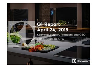 Q1 Report
April 24, 2015
Q1 Report
April 24, 2015
Keith McLoughlin, President and CEO
Tomas Eliasson, CFO
Keith McLoughlin, President and CEO
Tomas Eliasson, CFO
 