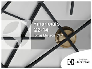 Financials
Q2-14
Tomas Eliasson, CFO
 