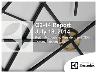Q2-14 Report
July 18, 2014
Keith McLoughlin, President and CEO
Tomas Eliasson, CFO
 