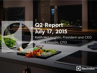 Q2 Report
July 17, 2015
Keith McLoughlin, President and CEO
Tomas Eliasson, CFO
 