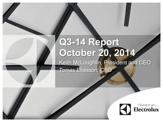 Q3-14 Report October 20, 2014 
Keith McLoughlin, President and CEO 
Tomas Eliasson, CFO  