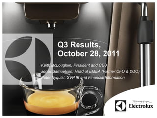 Q3 Results,
         October 28, 2011
Keith McLoughlin, President and CEO
Jonas Samuelson, Head of EMEA (Former CFO & COO)
Peter Nyquist, SVP IR and Financial Information
 