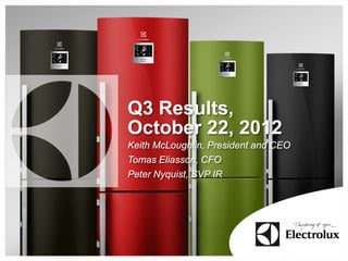 Q3 Results,
October 22, 2012
Keith McLoughlin, President and CEO
Tomas Eliasson, CFO
Peter Nyquist, SVP IR
 