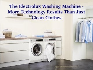 The Electrolux Washing Machine ­ 
More Technology Results Than Just 
Clean Clothes
Appliancesconnection.co
m
 