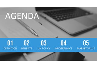 DEFINITION
01
BENEFITS
02
UN POLICY
03
INFOGRAPHICS
04
MARKET VALUE
05
 