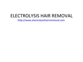 ELECTROLYSIS HAIR REMOVAL http://www.electrolysishairsremoval.com   