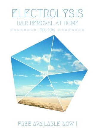 ELECTROLYSIS
HAIR REMOVAL AT HOME
FEB 2016
FREE AVAILABLE NOW |
 