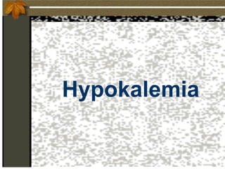Hypokalemia
 