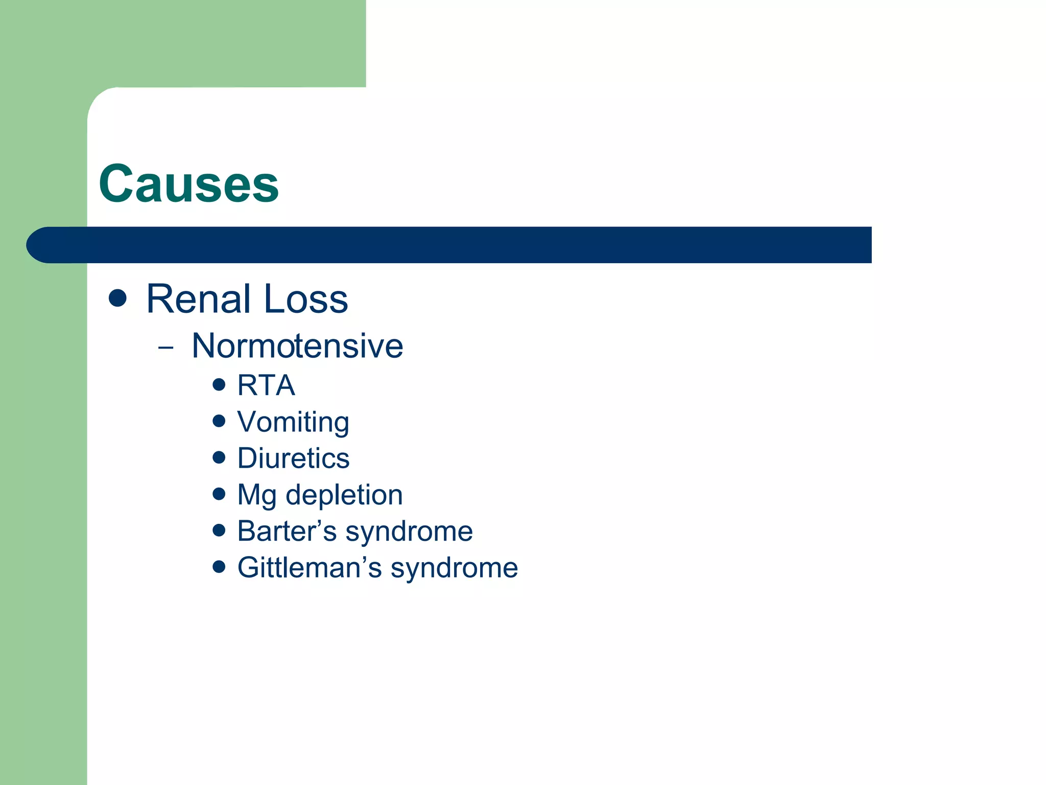 Causes Renal Loss Normotensive RTA Vomiting Diuretics Mg depletion Barter’s syndrome Gittleman’s syndrome 