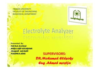 HELWAN UNIVERSITY
 FACUILITY OF ENGINEERING
 BIOMEDICAL DEPARTMENT




Presented By:
FATMA KAMAL
HEBA ABD ELSABOUR
MAGAD AHMED
NASHWA ADEL               SUPERVISORS:
                       DR.Mohamed Eldsoky
                        Eng .Ahmed mostfa
 