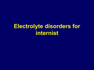Electrolyte disorders for
internist
 
