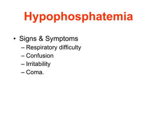Hypophosphatemia Signs & Symptoms Respiratory difficulty Confusion Irritability Coma. 