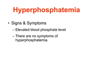 Hyperphosphatemia Signs & Symptoms Elevated blood phosphate level There are no symptoms of hyperphosphatemia. 